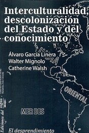 «Interculturalidad, descolonización del Estado y del conocimiento». C. Walsh, W. Mignolo, A. García Linera, completo para descargar en pdf
